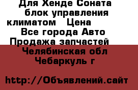 Для Хенде Соната5 блок управления климатом › Цена ­ 2 500 - Все города Авто » Продажа запчастей   . Челябинская обл.,Чебаркуль г.